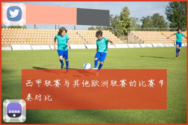 西甲联赛与其他欧洲联赛的比赛节奏对比