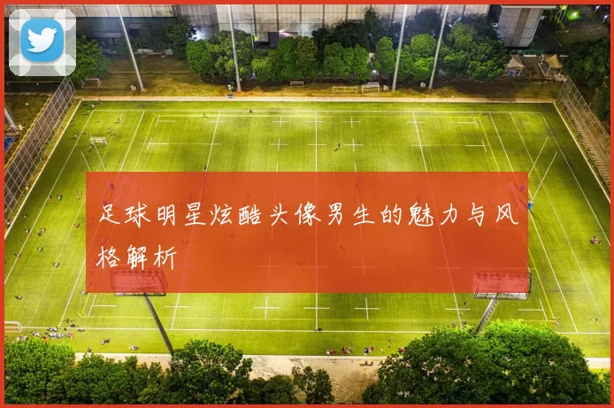 足球明星炫酷头像男生的魅力与风格解析