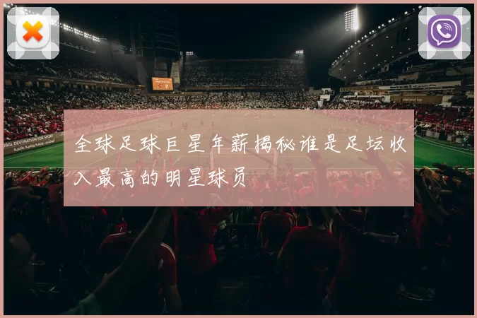 全球足球巨星年薪揭秘谁是足坛收入最高的明星球员