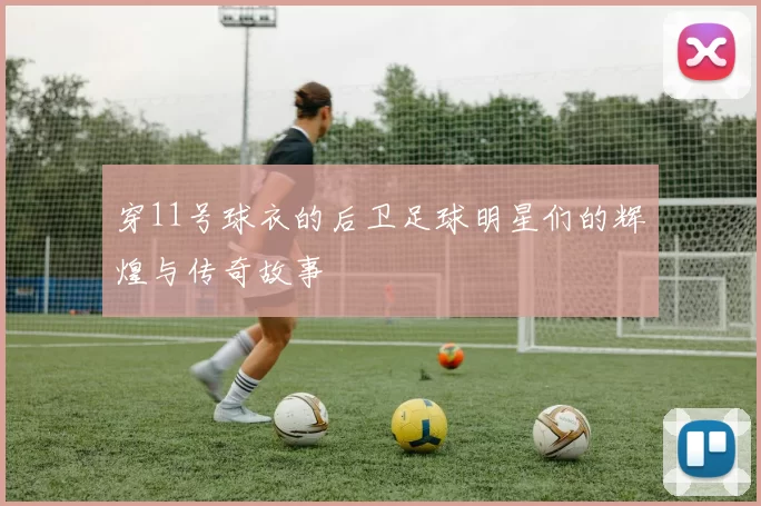 穿11号球衣的后卫足球明星们的辉煌与传奇故事