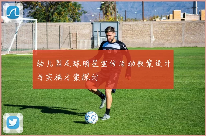 幼儿园足球明星宣传活动教案设计与实施方案探讨