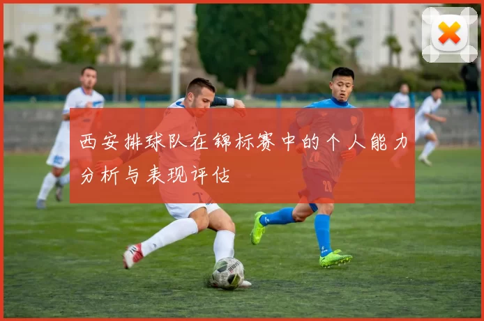 西安排球队在锦标赛中的个人能力分析与表现评估