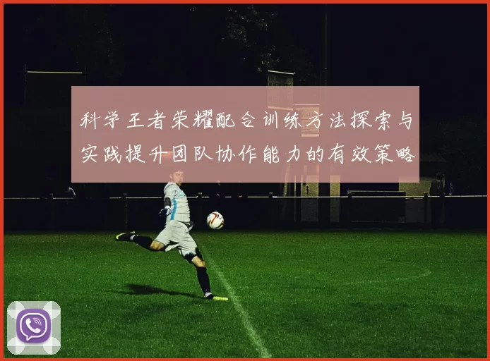 科学王者荣耀配合训练方法探索与实践提升团队协作能力的有效策略