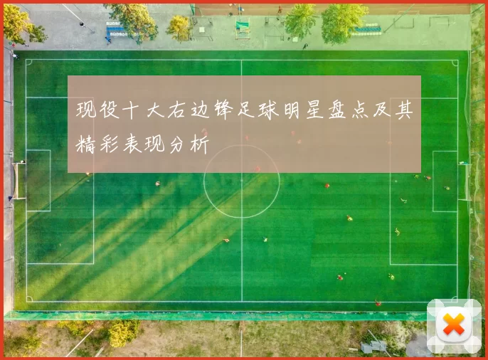 现役十大右边锋足球明星盘点及其精彩表现分析