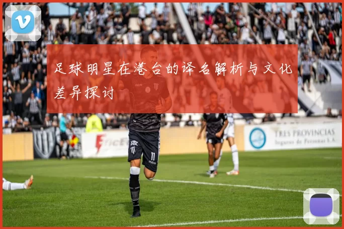 足球明星在港台的译名解析与文化差异探讨