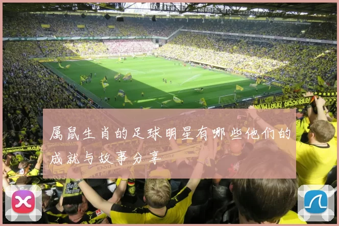 属鼠生肖的足球明星有哪些他们的成就与故事分享