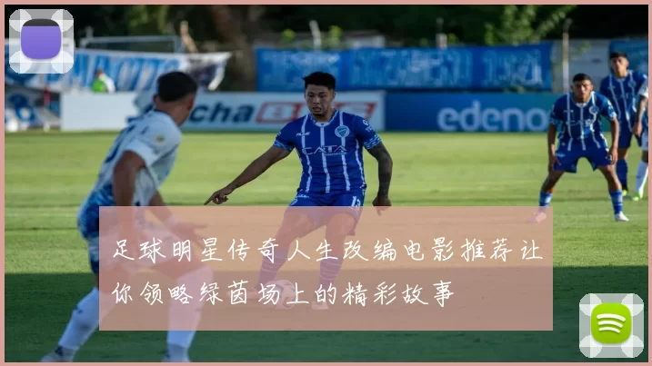 足球明星传奇人生改编电影推荐让你领略绿茵场上的精彩故事