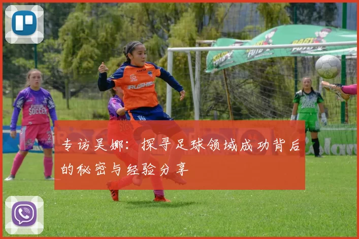 专访吴娜：探寻足球领域成功背后的秘密与经验分享