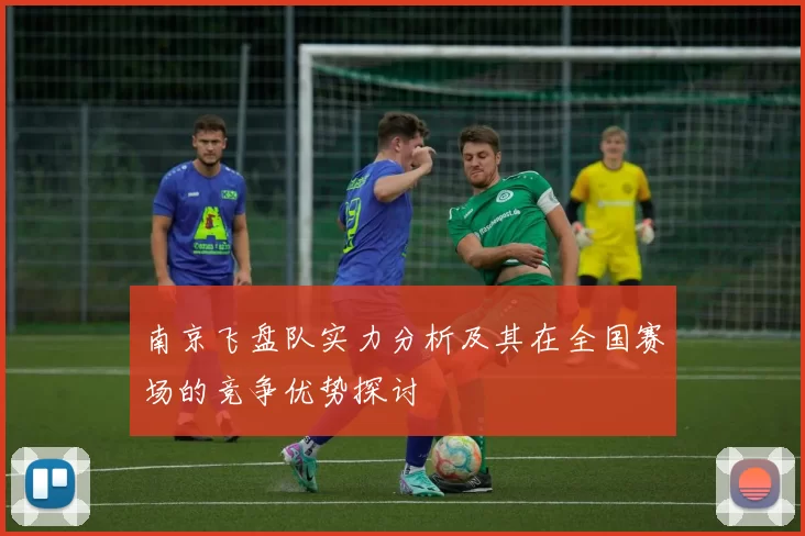 南京飞盘队实力分析及其在全国赛场的竞争优势探讨