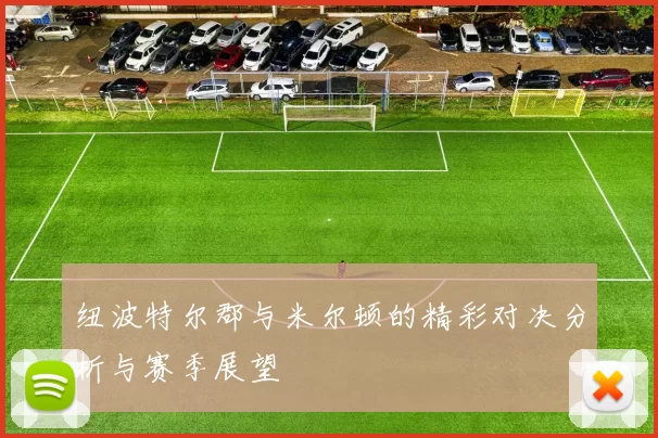 纽波特尔郡与米尔顿的精彩对决分析与赛季展望