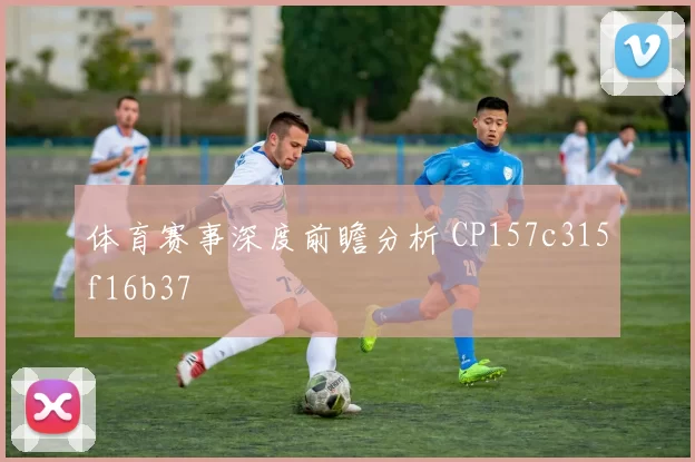 体育赛事深度前瞻分析 CP157c315f16b37