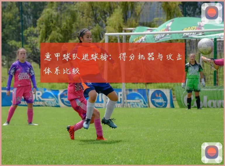 意甲球队进球榜：得分机器与攻击体系比较