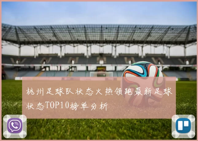 杭州足球队状态火热领跑最新足球状态TOP10榜单分析