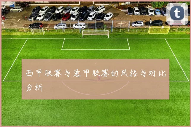 西甲联赛与意甲联赛的风格与对比分析