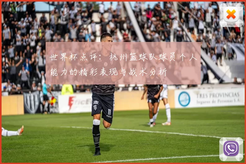 世界杯点评：杭州篮球队球员个人能力的精彩表现与战术分析