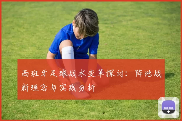 西班牙足球战术变革探讨：阵地战新理念与实践分析